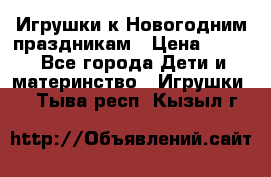 Игрушки к Новогодним праздникам › Цена ­ 200 - Все города Дети и материнство » Игрушки   . Тыва респ.,Кызыл г.